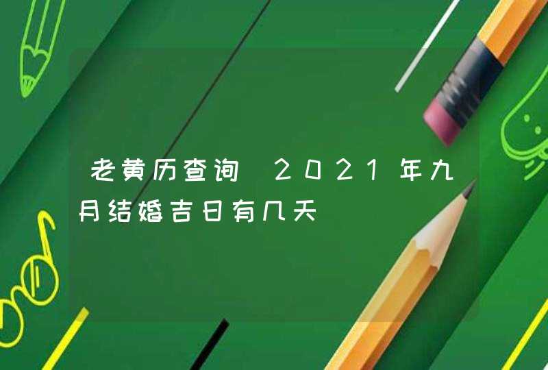 老黄历查询 2021年九月结婚吉日有几天